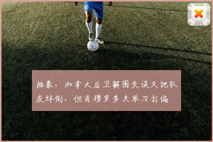 抽象,加拿大后卫解围失误又把队友绊倒,但肖穆罗多夫单刀打偏