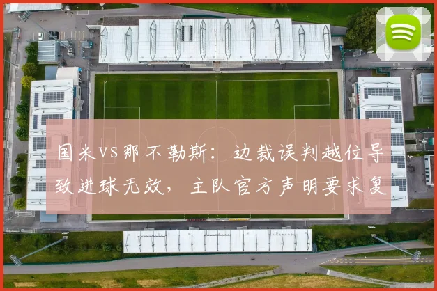 国米vs那不勒斯:边裁误判越位导致进球无效,主队官方声明要求复查